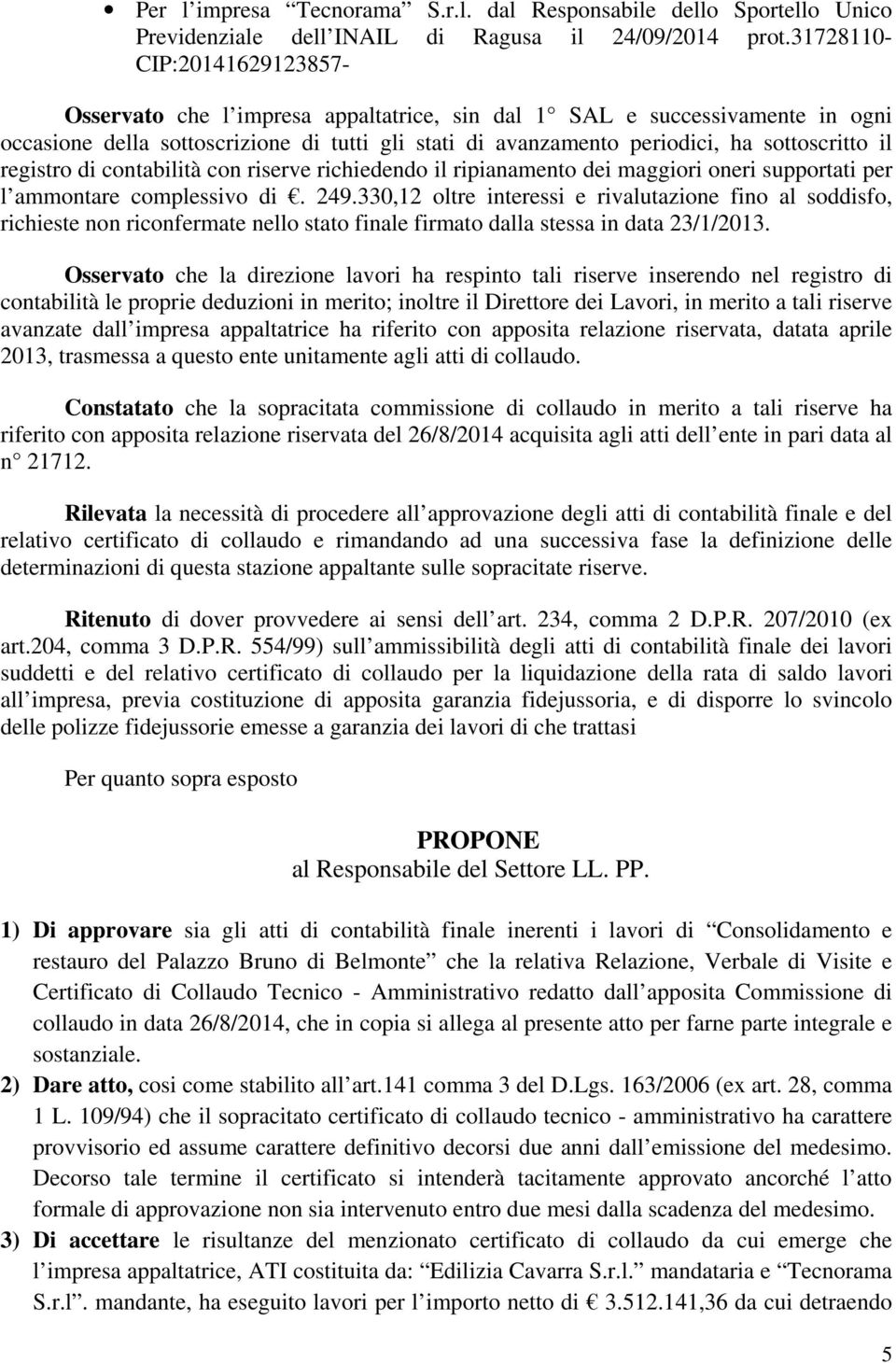 il registro di contabilità con riserve richiedendo il ripianamento dei maggiori oneri supportati per l ammontare complessivo di. 249.