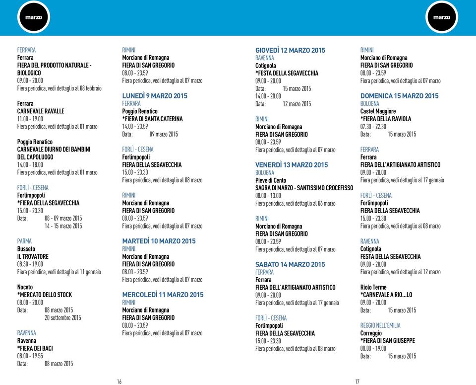 00 Fiera periodica, vedi dettaglio al 01 marzo Forlimpopoli *Fiera della segavecchia 15.00-23.30 Data: 08-09 marzo 2015 14-15 marzo 2015 Busseto Il trovatore 08.30-19.