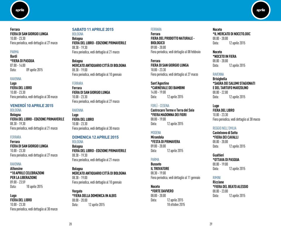 30 Fiera periodica, vedi dettaglio al 30 marzo venerdì 10 aprile 2015 Fiera del libro - edizione primaverile Fiera periodica, vedi dettaglio al 21 marzo Fiera di san giorgio lunga 10.00-23.