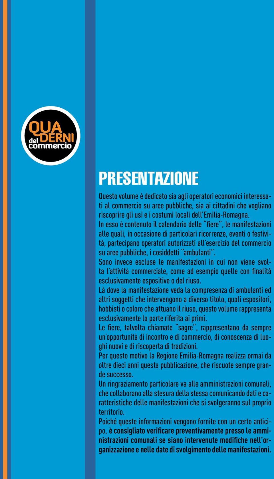 In esso è contenuto il calendario delle fiere, le manifestazioni alle quali, in occasione di particolari ricorrenze, eventi o festività, partecipano operatori autorizzati all esercizio del commercio