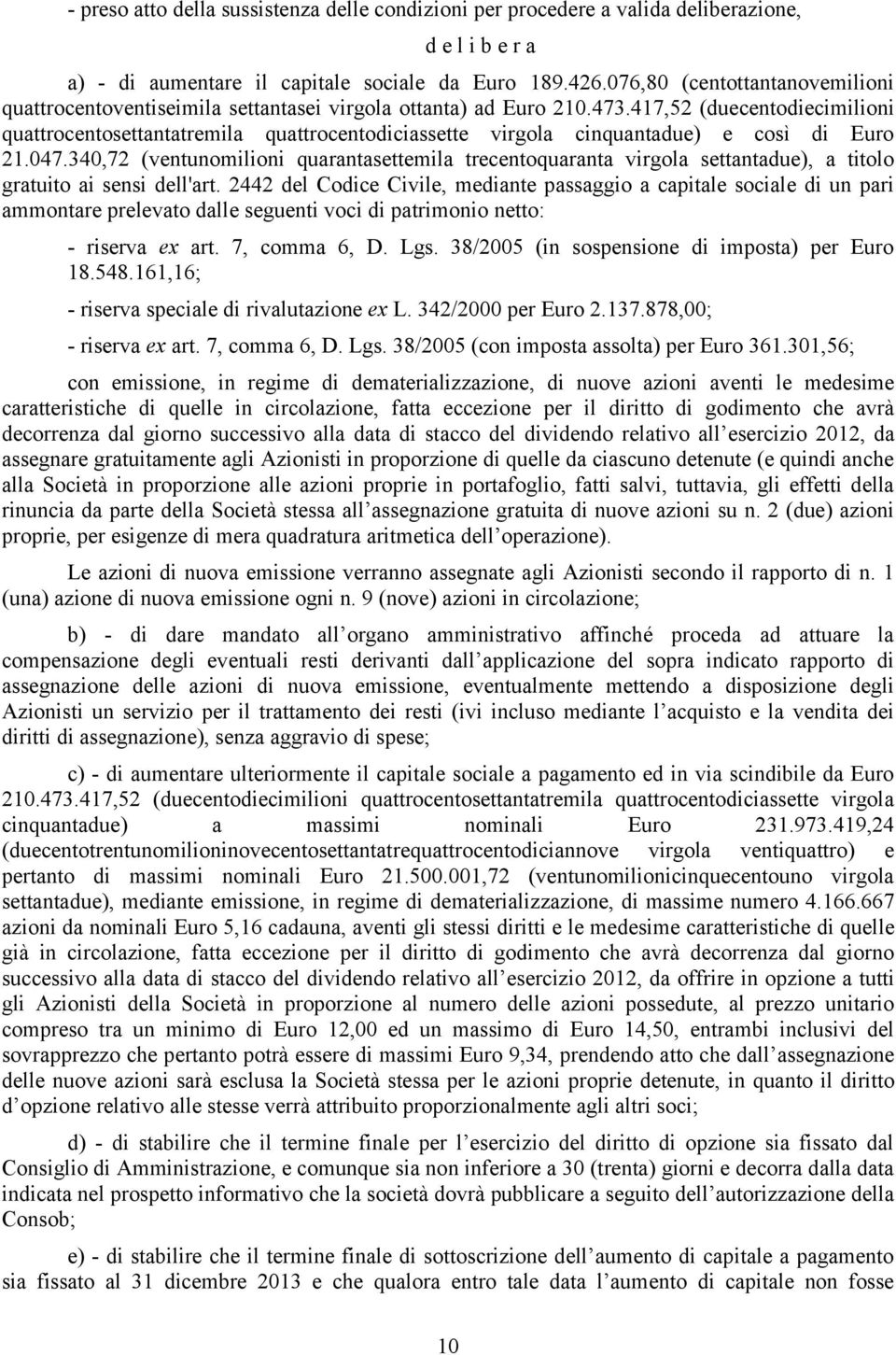 417,52 (duecentodiecimilioni quattrocentosettantatremila quattrocentodiciassette virgola cinquantadue) e così di Euro 21.047.