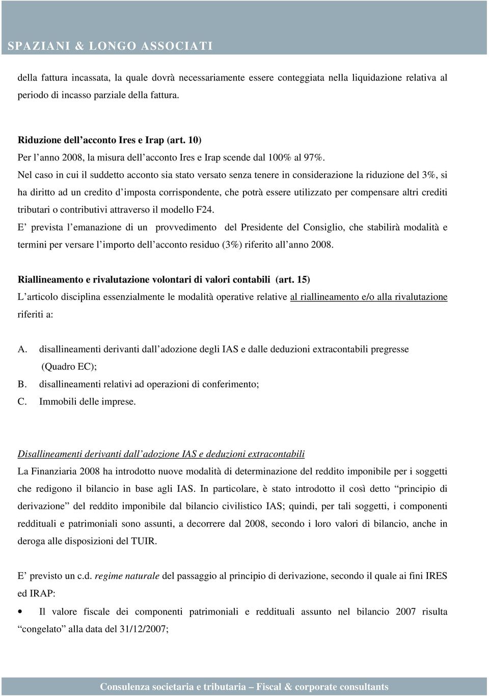 Nel caso in cui il suddetto acconto sia stato versato senza tenere in considerazione la riduzione del 3%, si ha diritto ad un credito d imposta corrispondente, che potrà essere utilizzato per