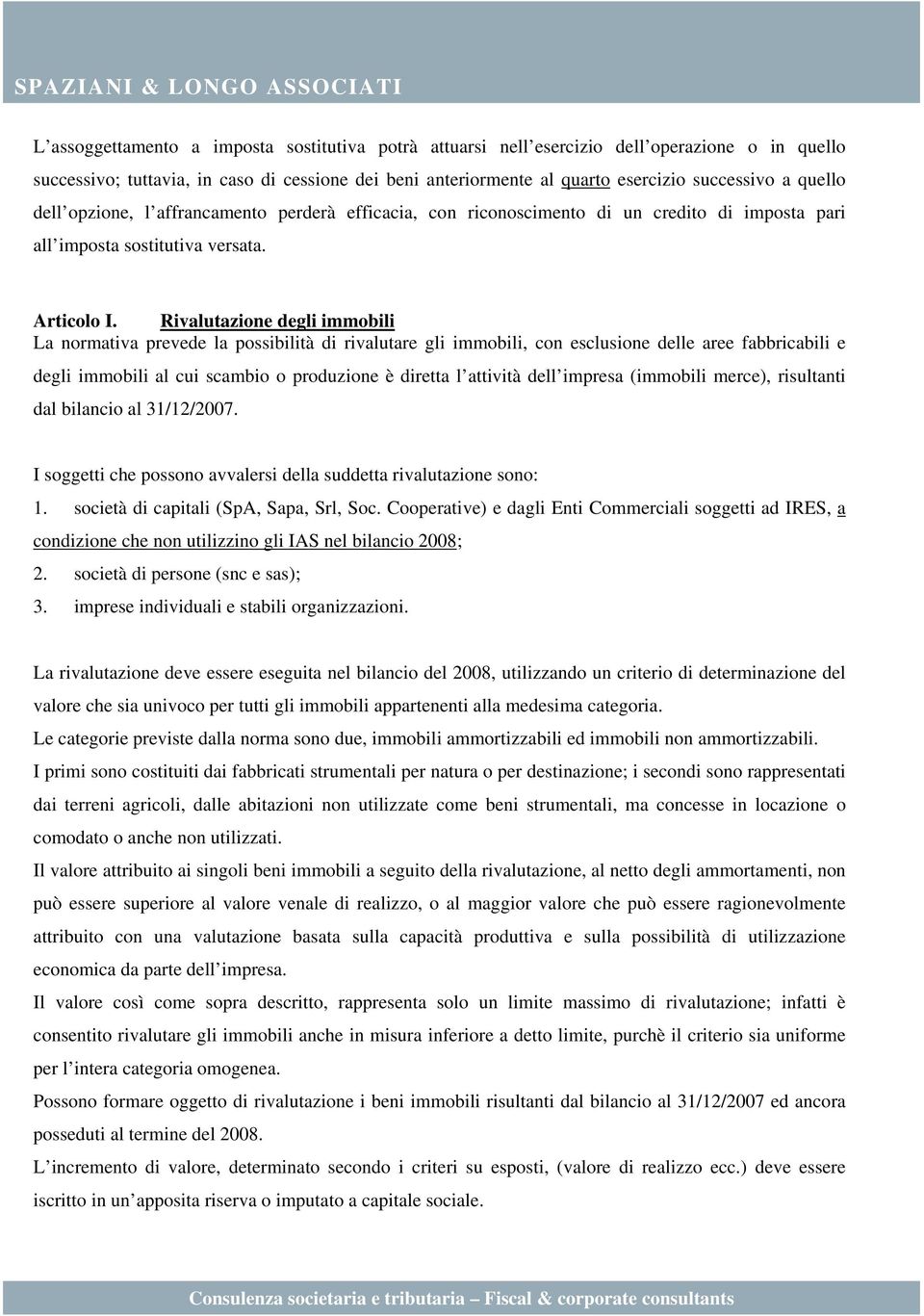 Rivalutazione degli immobili La normativa prevede la possibilità di rivalutare gli immobili, con esclusione delle aree fabbricabili e degli immobili al cui scambio o produzione è diretta l attività