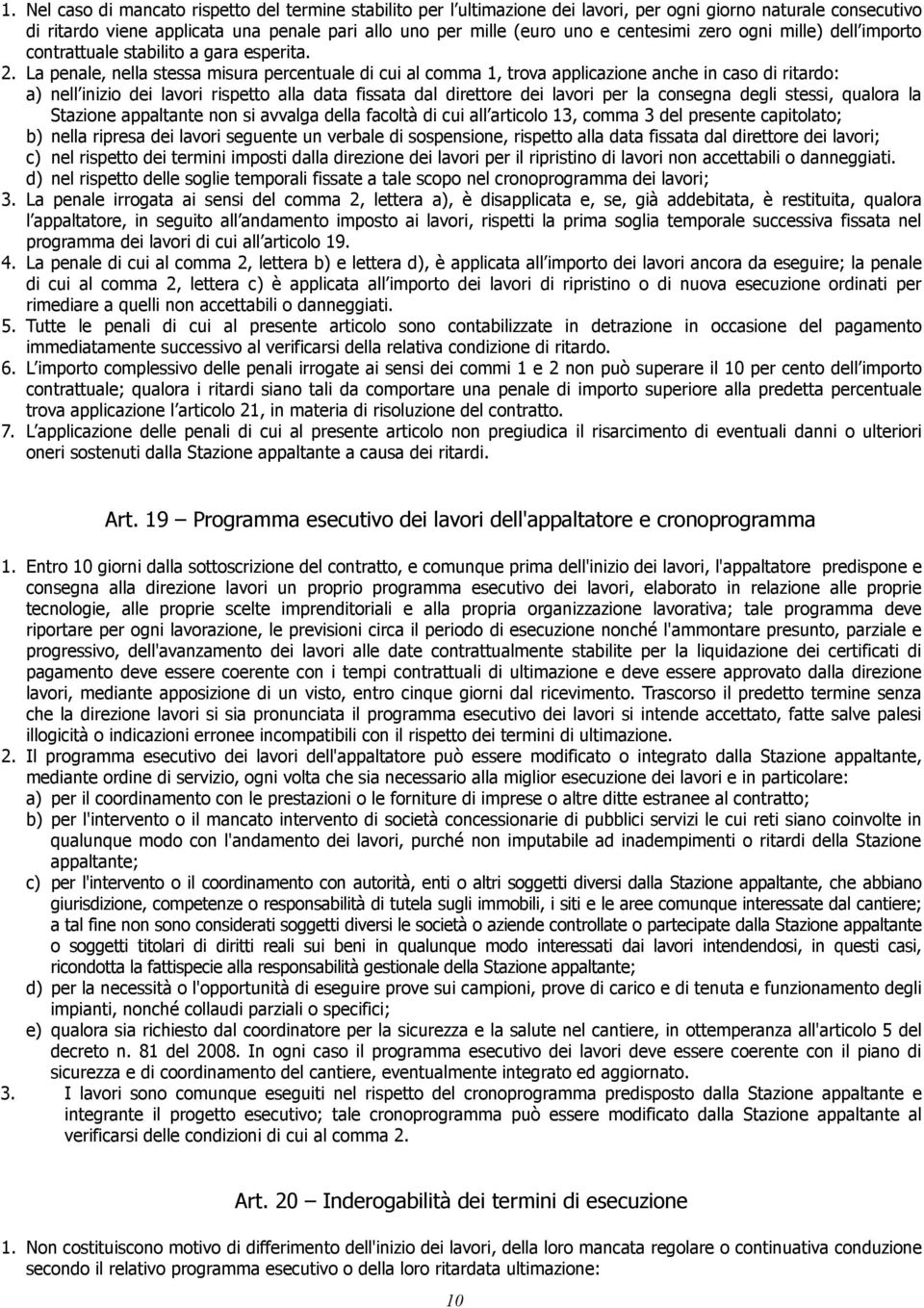 La penale, nella stessa misura percentuale di cui al comma 1, trova applicazione anche in caso di ritardo: a) nell inizio dei lavori rispetto alla data fissata dal direttore dei lavori per la