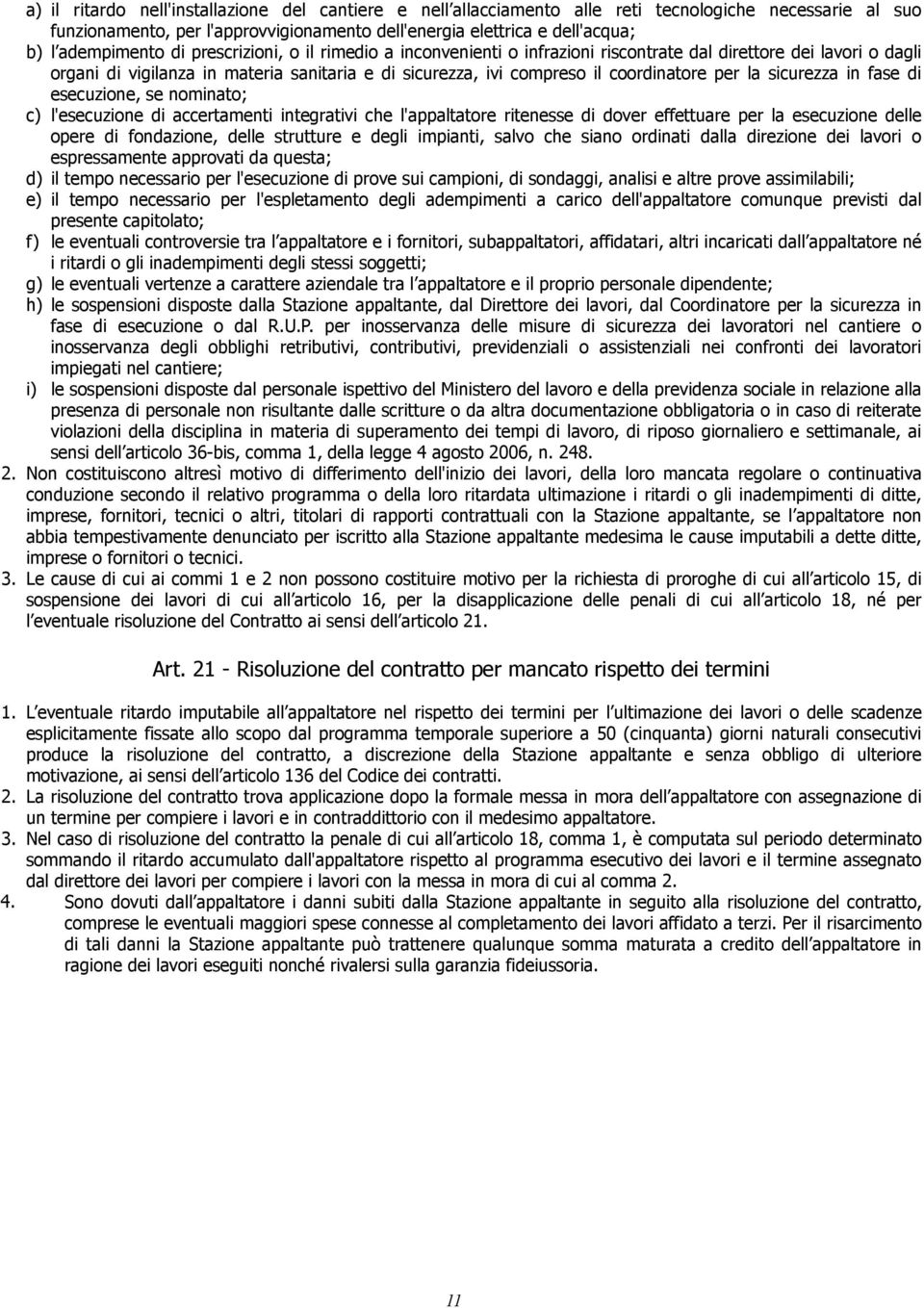 coordinatore per la sicurezza in fase di esecuzione, se nominato; c) l'esecuzione di accertamenti integrativi che l'appaltatore ritenesse di dover effettuare per la esecuzione delle opere di