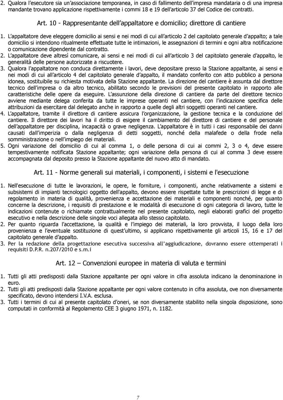 L appaltatore deve eleggere domicilio ai sensi e nei modi di cui all articolo 2 del capitolato generale d appalto; a tale domicilio si intendono ritualmente effettuate tutte le intimazioni, le