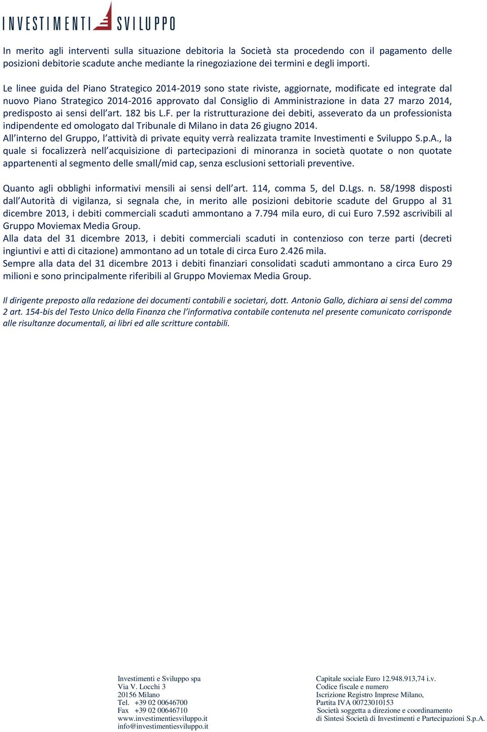 2014, predisposto ai sensi dell art. 182 bis L.F. per la ristrutturazione dei debiti, asseverato da un professionista indipendente ed omologato dal Tribunale di Milano in data 26 giugno 2014.