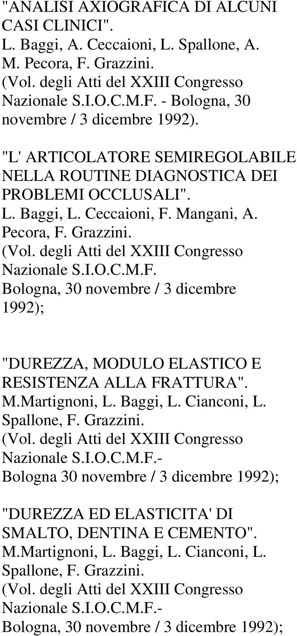 Mangani, A. Pecora, F. Grazzini. (Vol. degli Atti del XXIII Congresso Nazionale S.I.O.C.M.F. Bologna, 30 novembre / 3 dicembre 1992); "DUREZZA, MODULO ELASTICO E RESISTENZA ALLA FRATTURA". M.Martignoni, L.