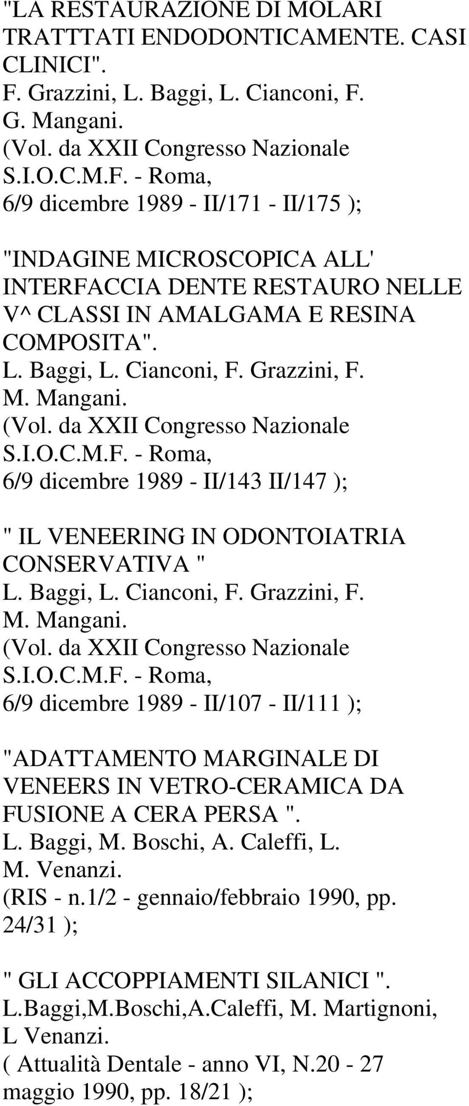 L. Baggi, L. Cianconi, F. Grazzini, F. M. Mangani. (Vol. da XXII Congresso Nazionale S.I.O.C.M.F. - Roma, 6/9 dicembre 1989 - II/143 II/147 ); " IL VENEERING IN ODONTOIATRIA CONSERVATIVA " L.