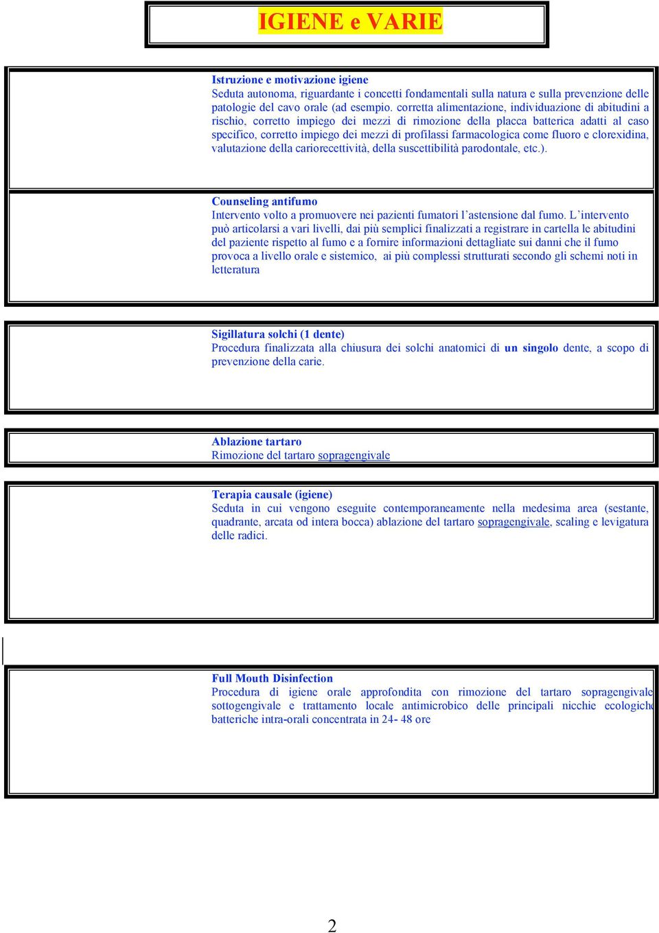 farmacologica come fluoro e clorexidina, valutazione della cariorecettività, della suscettibilità parodontale, etc.).