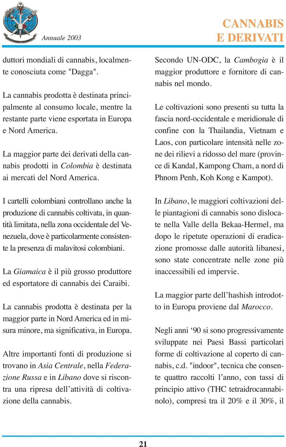 I cartelli colombiani controllano anche la produzione di cannabis coltivata, in quantità limitata, nella zona occidentale del Venezuela, dove è particolarmente consistente la presenza di malavitosi