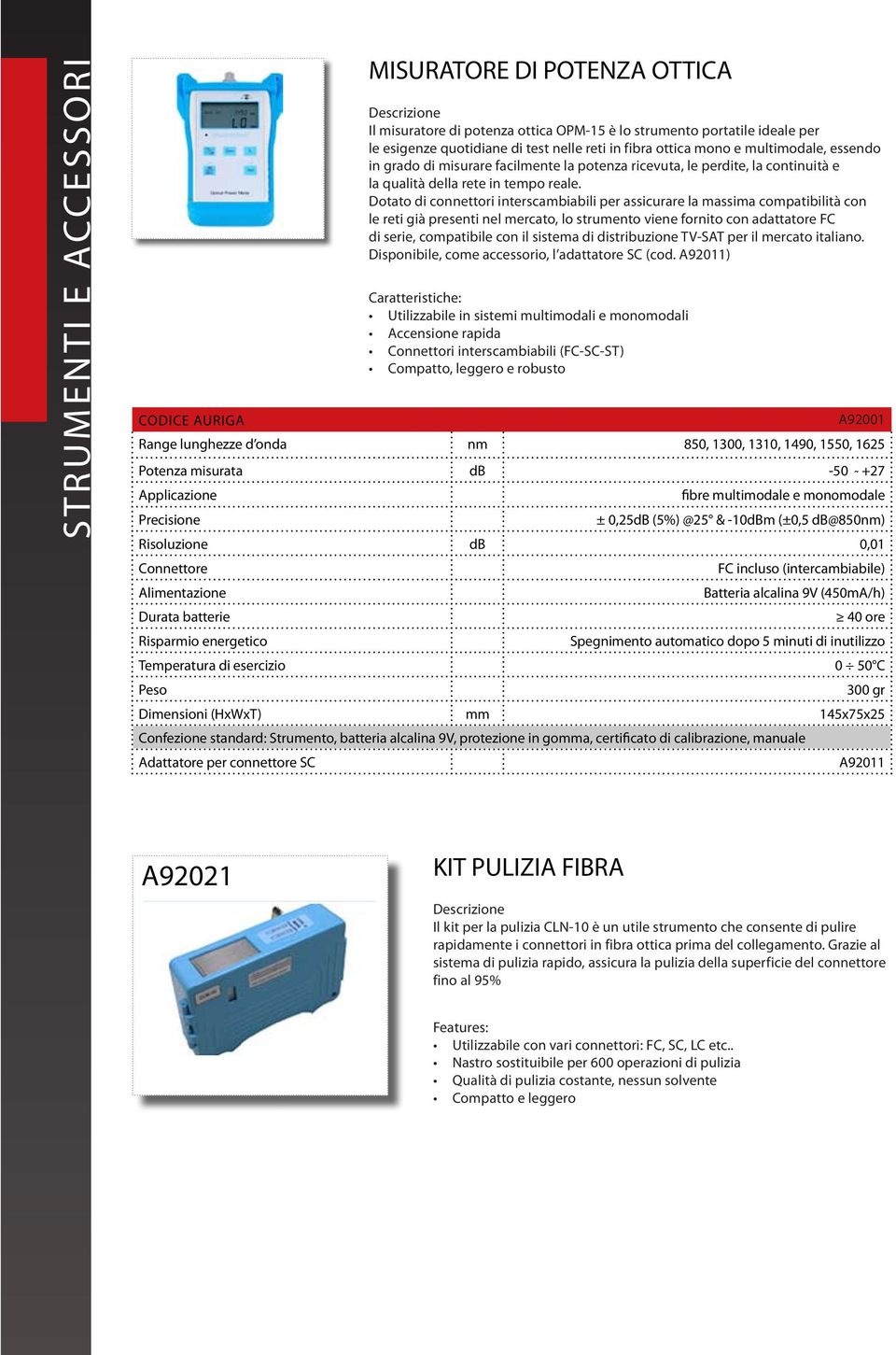 automatico dopo 5 minuti di inutilizzo Temperatura di esercizio 0 50 C Peso MISURATORE DI POTENZA OTTICA Descrizione Il misuratore di potenza ottica OPM-15 è lo strumento portatile ideale per le