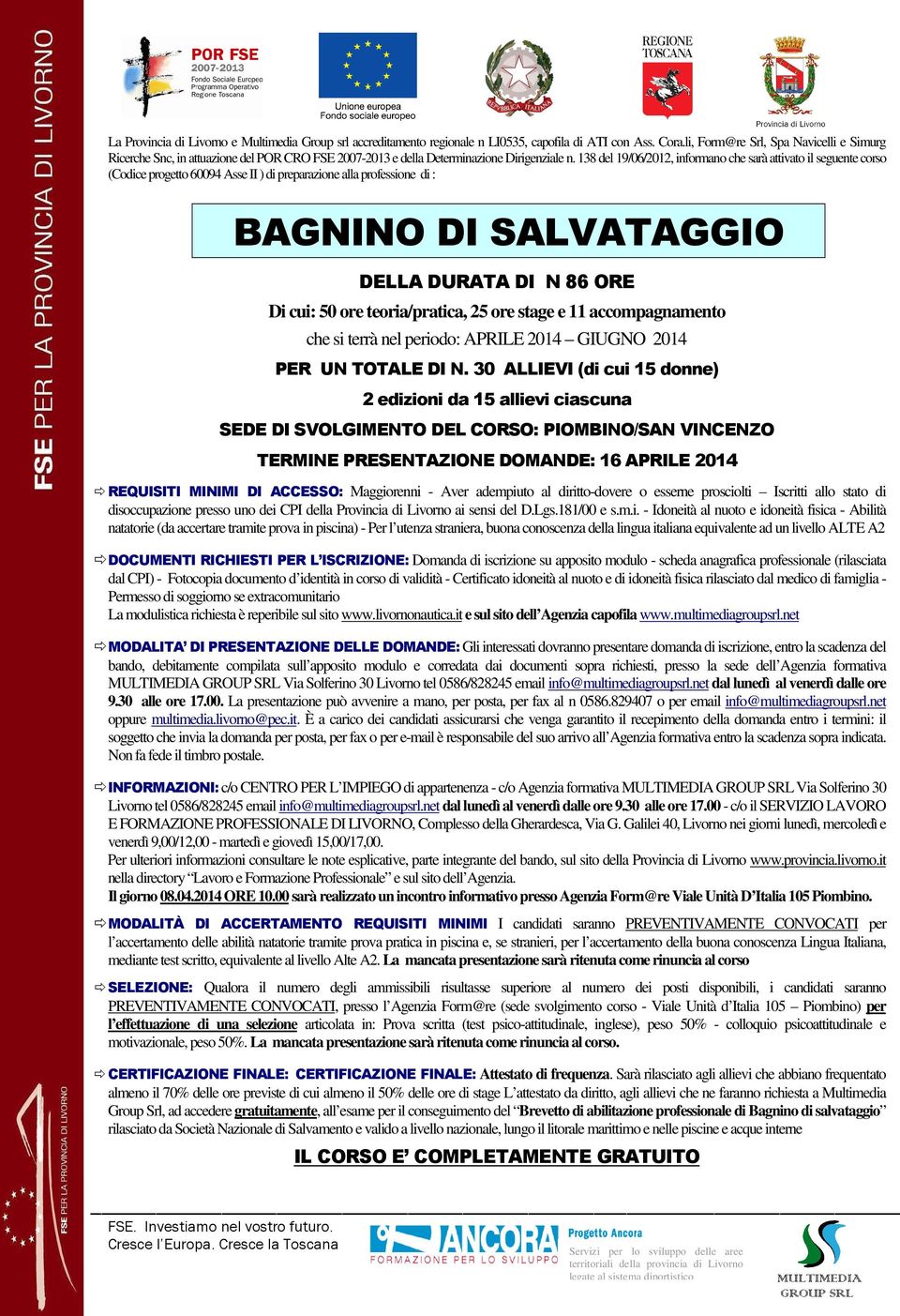 138 del 19/06/2012, informano che sarà attivato il seguente corso (Codice progetto 60094 Asse II ) di preparazione alla professione di : BAGNINO DI SALVATAGGIO DELLA DURATA DI N 86 ORE Di cui: 50 ore