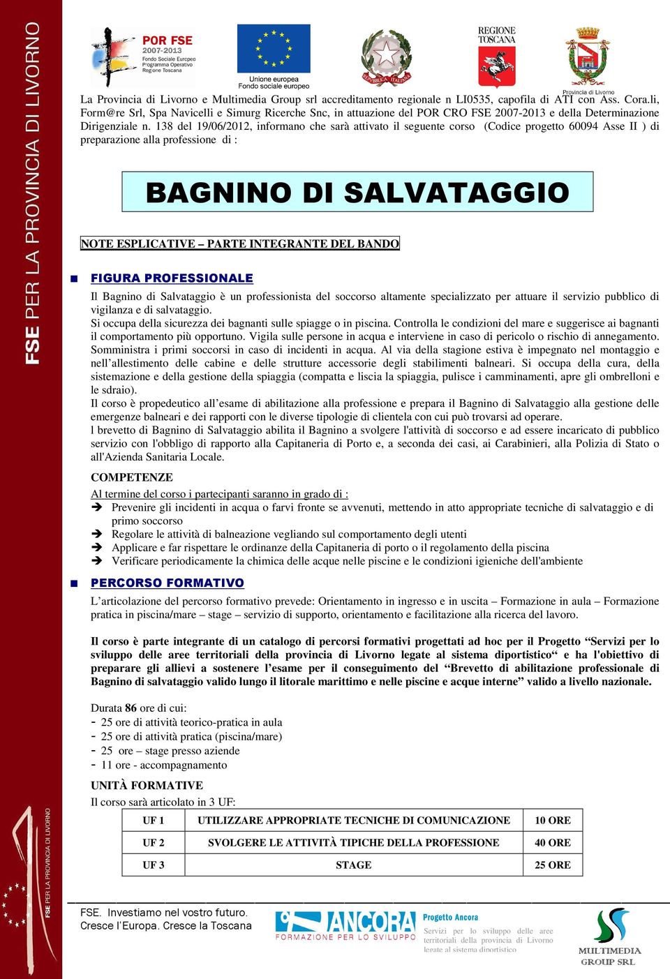 138 del 19/06/2012, informano che sarà attivato il seguente corso (Codice progetto 60094 Asse II ) di preparazione alla professione di : BAGNINO DI SALVATAGGIO NOTE ESPLICATIVE PARTE INTEGRANTE DEL