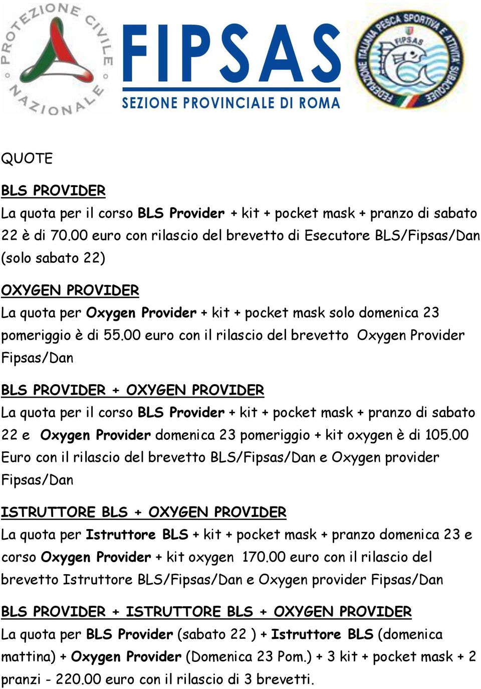 00 euro con il rilascio del brevetto Oxygen Provider Fipsas/Dan BLS PROVIDER + OXYGEN PROVIDER La quota per il corso BLS Provider + kit + pocket mask + pranzo di sabato 22 e Oxygen Provider domenica