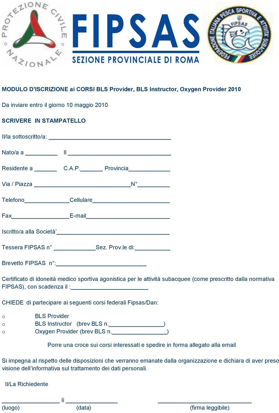 seguenti corsi federali Fipsas/Dan: o o o BLS Provider BLS Instructor (brev BLS n. ) Oxygen Provider (brev BLS n.