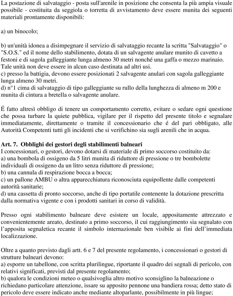 lvataggio" o "S.O.S." ed il nome dello stabilimento, dotata di un salvagente anulare munito di cavetto a festoni e di sagola galleggiante lunga almeno 30 metri nonché una gaffa o mezzo marinaio.