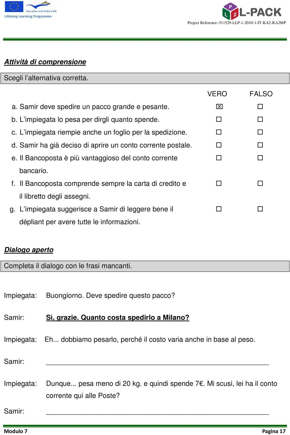 Il Bancoposta comprende sempre la carta di credito e il libretto degli assegni. g. L impiegata suggerisce a Samir di leggere bene il dépliant per avere tutte le informazioni.