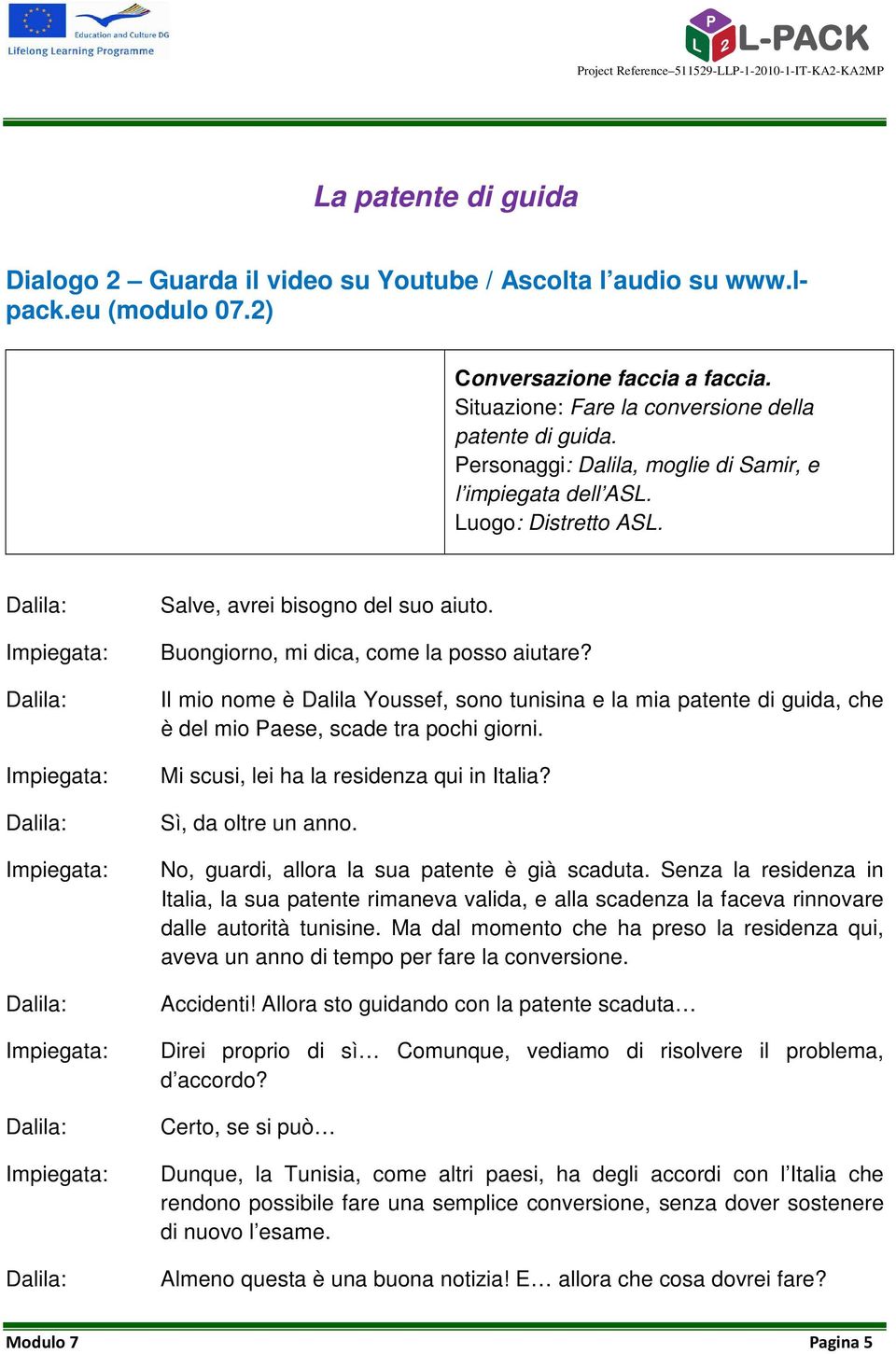 Buongiorno, mi dica, come la posso aiutare? Il mio nome è Dalila Youssef, sono tunisina e la mia patente di guida, che è del mio Paese, scade tra pochi giorni.