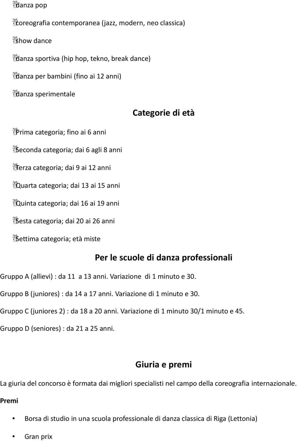 categoria; età miste Categorie di età Per le scuole di danza professionali Gruppo A (allievi) : da 11 a 13 anni. Variazione di 1 minuto e 30. Gruppo B (juniores) : da 14 a 17 anni.