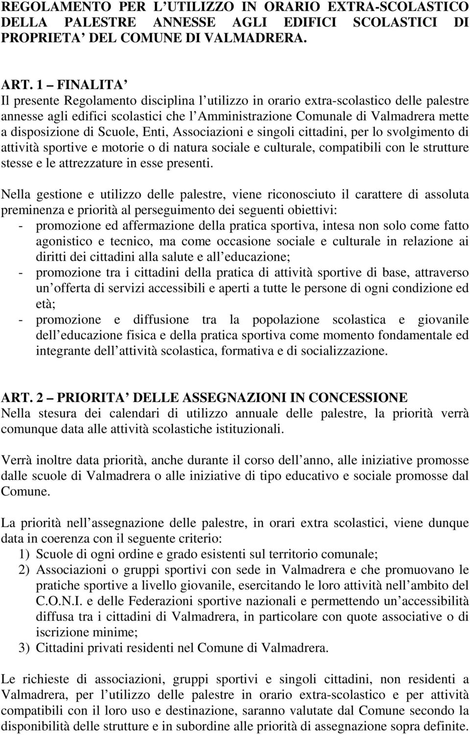 Scuole, Enti, Associazioni e singoli cittadini, per lo svolgimento di attività sportive e motorie o di natura sociale e culturale, compatibili con le strutture stesse e le attrezzature in esse