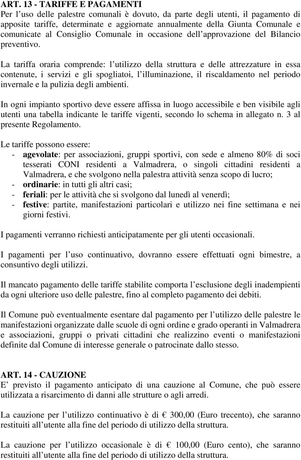 La tariffa oraria comprende: l utilizzo della struttura e delle attrezzature in essa contenute, i servizi e gli spogliatoi, l illuminazione, il riscaldamento nel periodo invernale e la pulizia degli