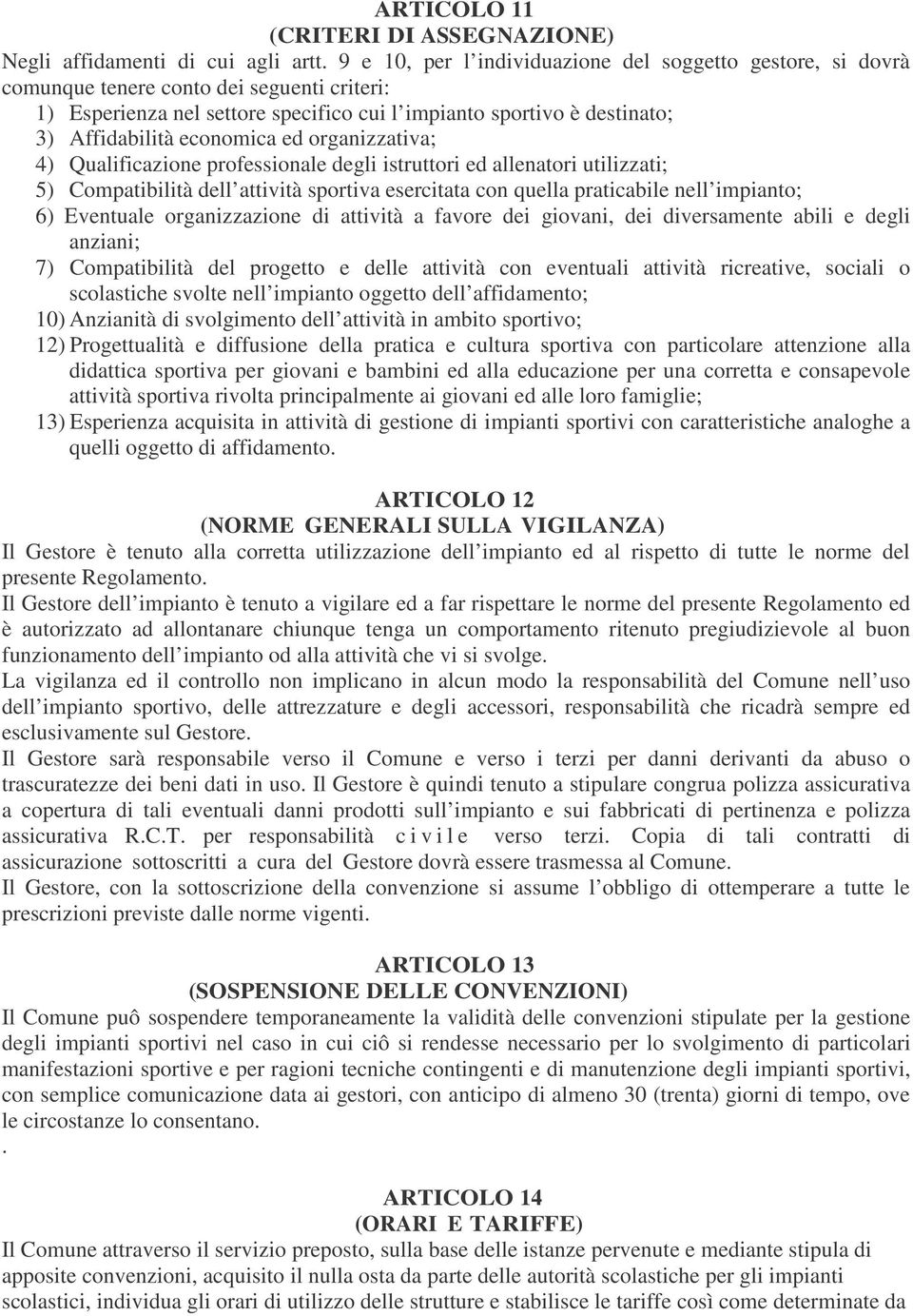 economica ed organizzativa; 4) Qualificazione professionale degli istruttori ed allenatori utilizzati; 5) Compatibilità dell attività sportiva esercitata con quella praticabile nell impianto; 6)