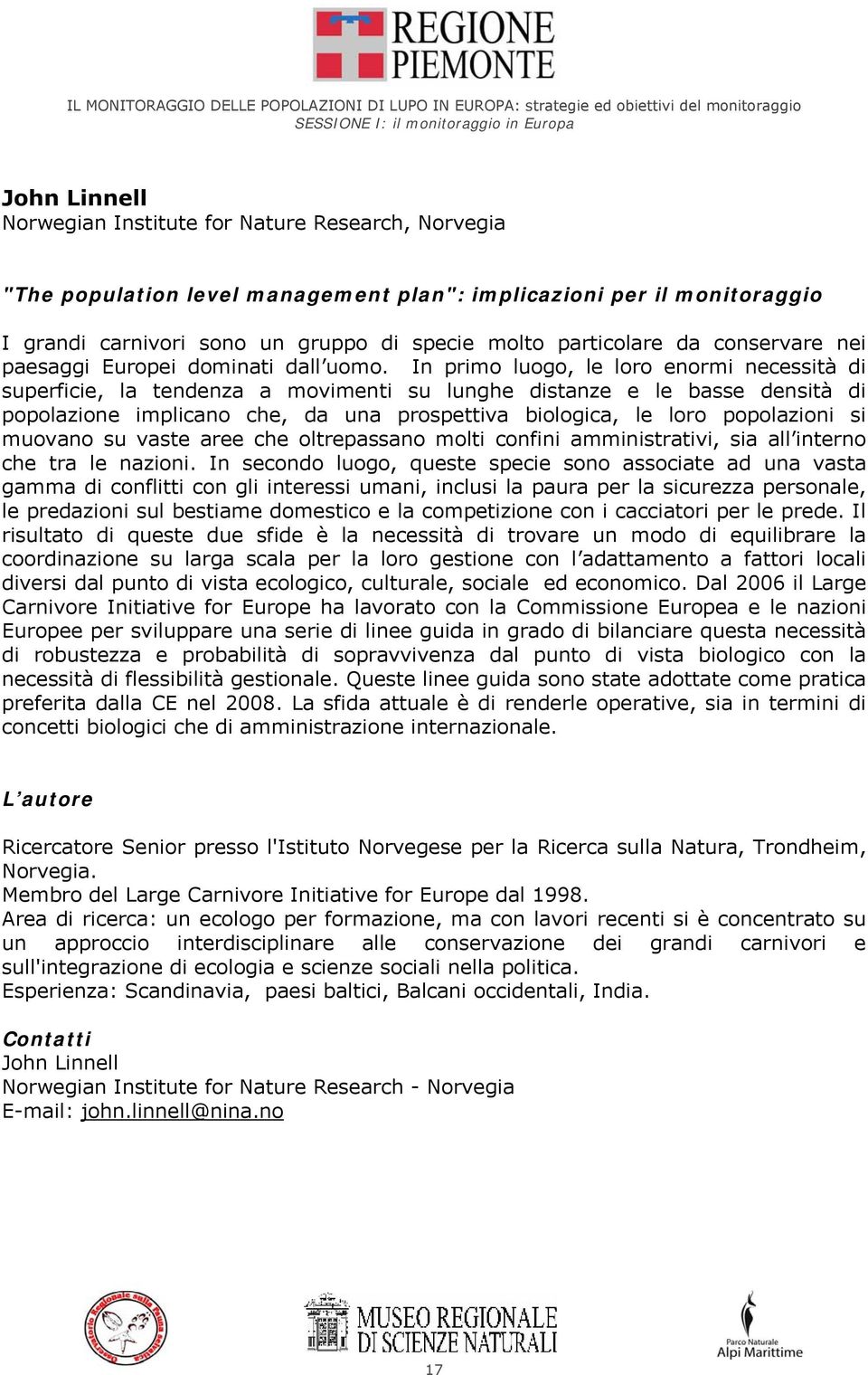 In primo luogo, le loro enormi necessità di superficie, la tendenza a movimenti su lunghe distanze e le basse densità di popolazione implicano che, da una prospettiva biologica, le loro popolazioni