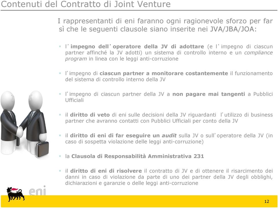 monitorare costantemente il funzionamento del sistema di controllo interno della JV l impegno di ciascun partner della JV a non pagare mai tangenti a Pubblici Ufficiali il diritto di veto di eni