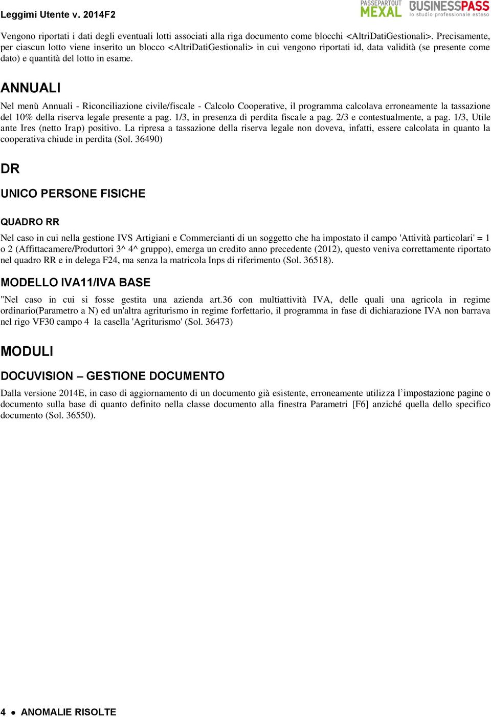 ANNUALI Nel menù Annuali - Riconciliazione civile/fiscale - Calcolo Cooperative, il programma calcolava erroneamente la tassazione del 10% della riserva legale presente a pag.