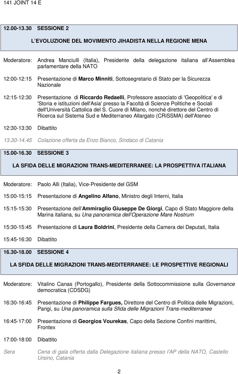 Presentazione di Marco Minniti, Sottosegretario di Stato per la Sicurezza Nazionale 12:15-12:30 Presentazione di Riccardo Redaelli, Professore associato di 'Geopolitica' e di 'Storia e istituzioni