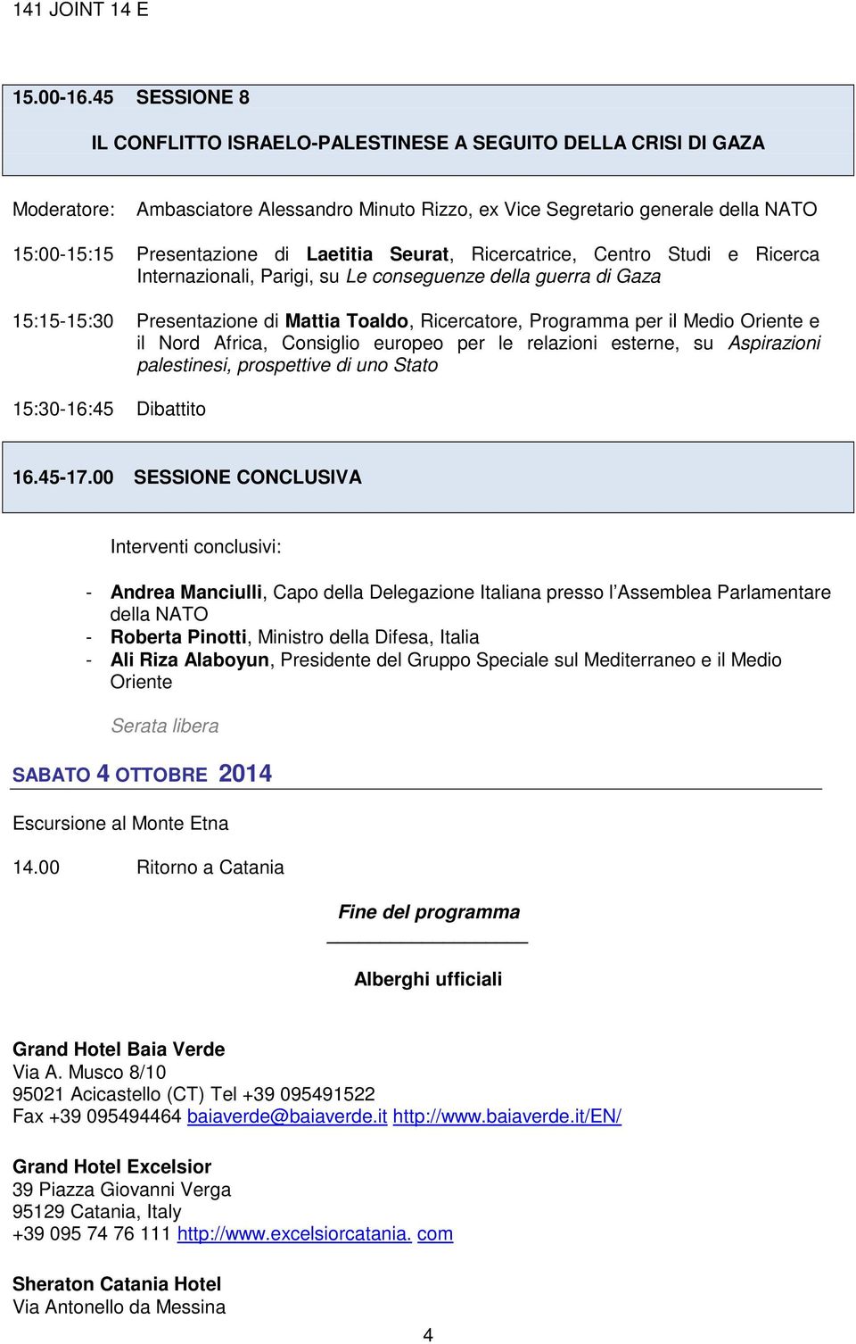 Laetitia Seurat, Ricercatrice, Centro Studi e Ricerca Internazionali, Parigi, su Le conseguenze della guerra di Gaza 15:15-15:30 Presentazione di Mattia Toaldo, Ricercatore, Programma per il Medio