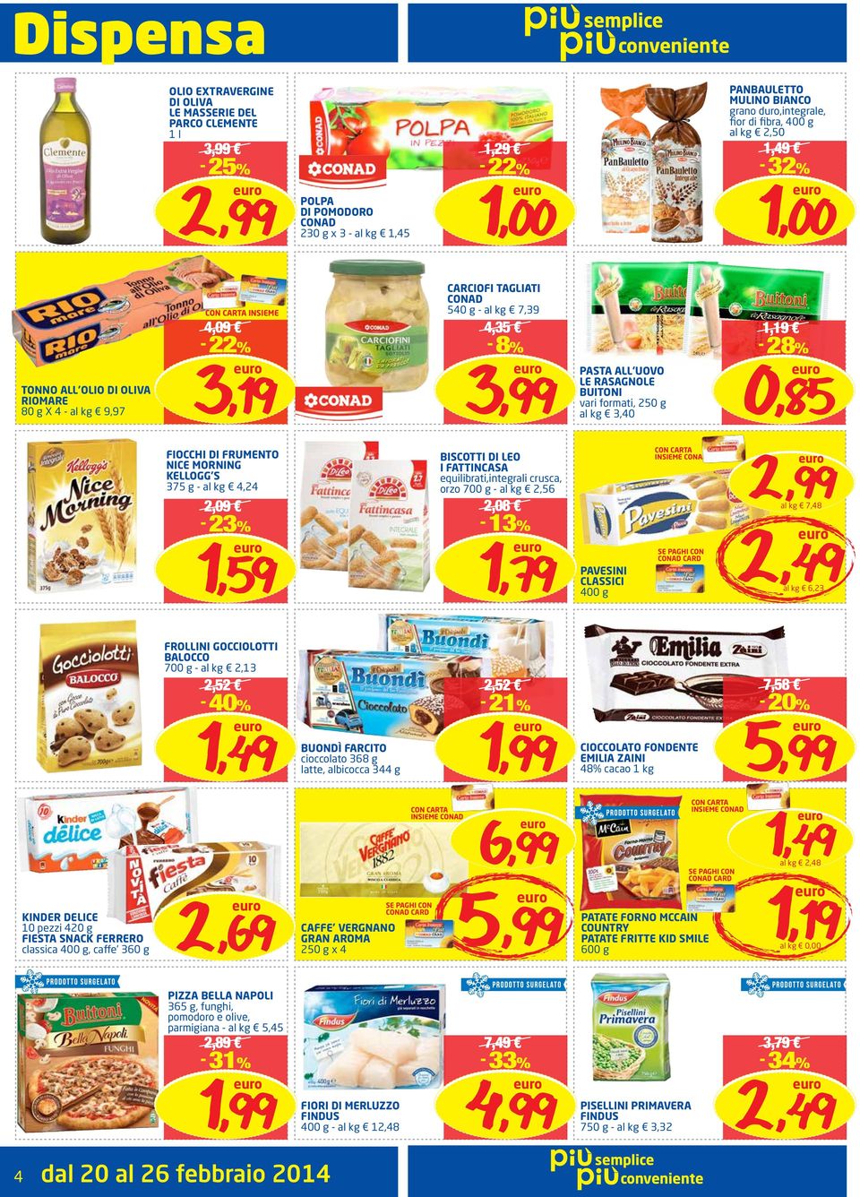 formati, 250 g 3,40 0,85 FIOCCHI DI FRUMENTO NICE MORNING KELLOGG S 375 g - 4,24 2,09-23% BISCOTTI DI LEO I FATTINCASA equilibrati,integrali crusca, orzo 700 g - 2,56 2,08-13% CON CARTA INSIEME 2,99