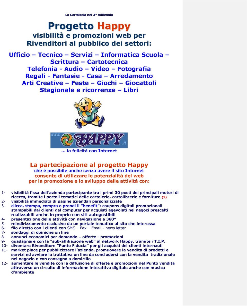 Internet consente di utilizzare le potenzialità del web per la promozione e lo sviluppo delle attività con: 1- visibilità fissa dell azienda partecipante tra i primi 30 posti dei principali motori di