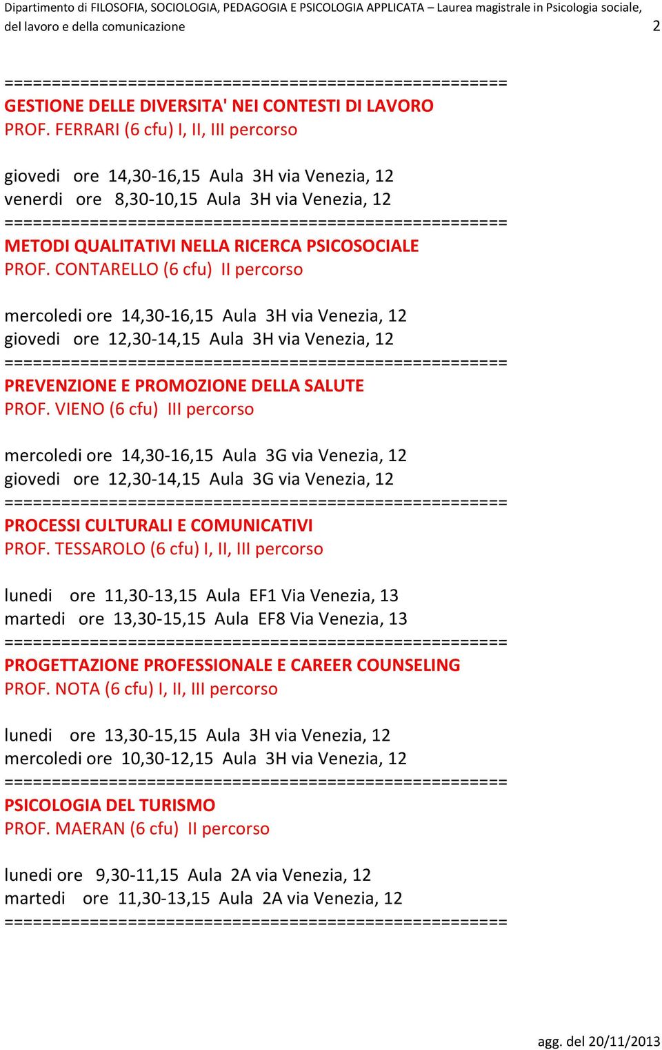 CONTARELLO (6 cfu) II percorso mercoledi ore 14,30-16,15 Aula 3H via Venezia, 12 giovedi ore 12,30-14,15 Aula 3H via Venezia, 12 PREVENZIONE E PROMOZIONE DELLA SALUTE PROF.