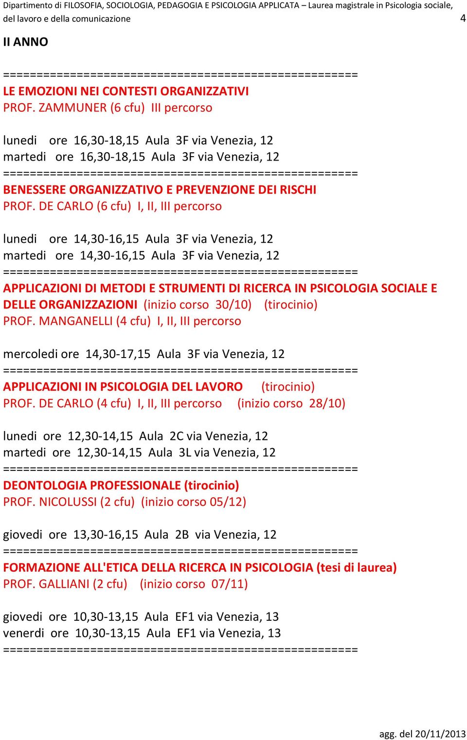 DE CARLO (6 cfu) I, II, lunedi ore 14,30-16,15 Aula 3F via Venezia, 12 martedi ore 14,30-16,15 Aula 3F via Venezia, 12 APPLICAZIONI DI METODI E STRUMENTI DI RICERCA IN PSICOLOGIA SOCIALE E DELLE