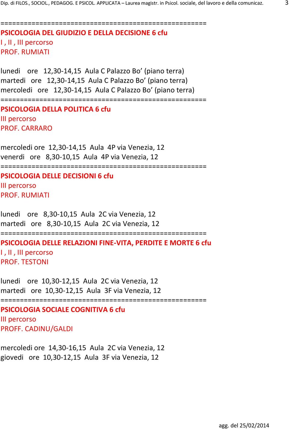 POLITICA 6 cfu PROF. CARRARO mercoledi ore 12,30-14,15 Aula 4P via Venezia, 12 venerdi ore 8,30-10,15 Aula 4P via Venezia, 12 PSICOLOGIA DELLE DECISIONI 6 cfu PROF.