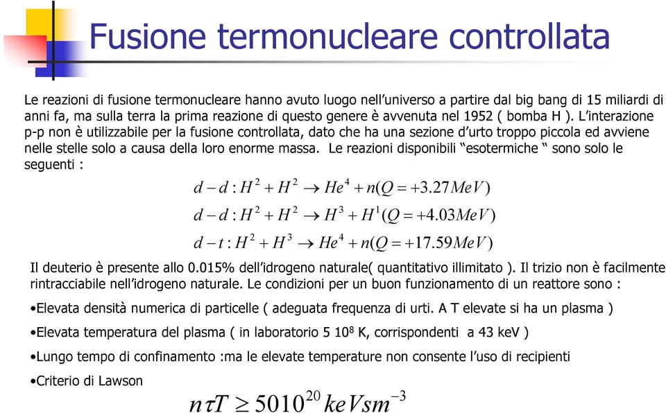 L interazione p-p non è utilizzabile per la fusione controllata, dato che ha una sezione d urto troppo piccola ed avviene nelle stelle solo a causa della loro enorme massa.