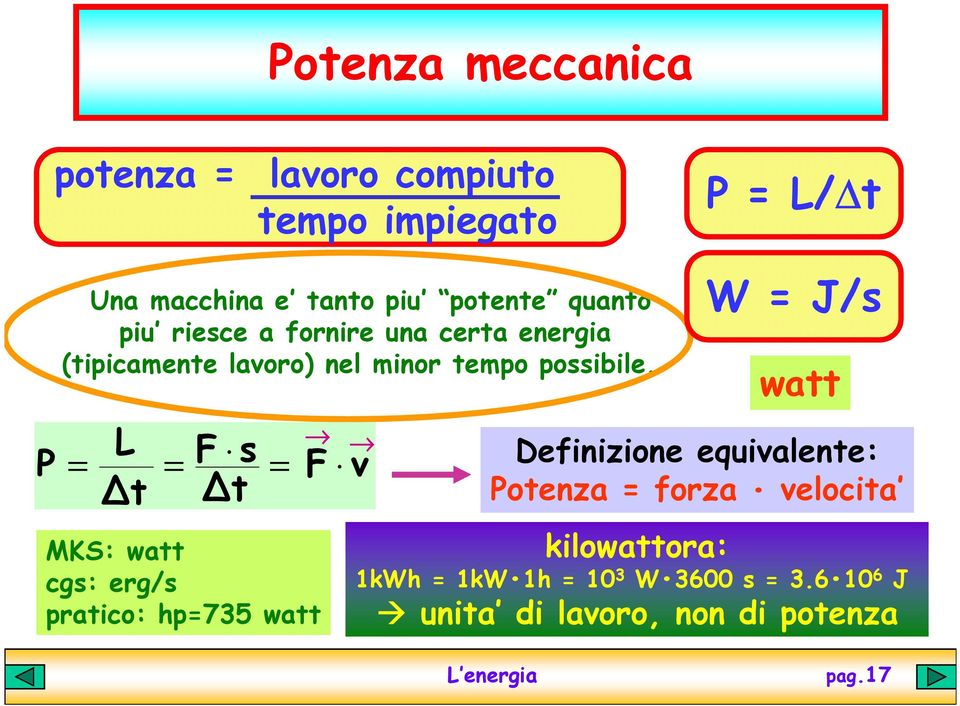 W = J/s L F s = = = F v Definizione equivalente: t t MKS: watt cgs: erg/s pratico: hp=735 watt watt