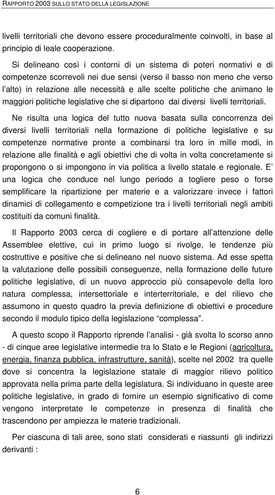 che animano le maggiori politiche legislative che si dipartono dai diversi livelli territoriali.