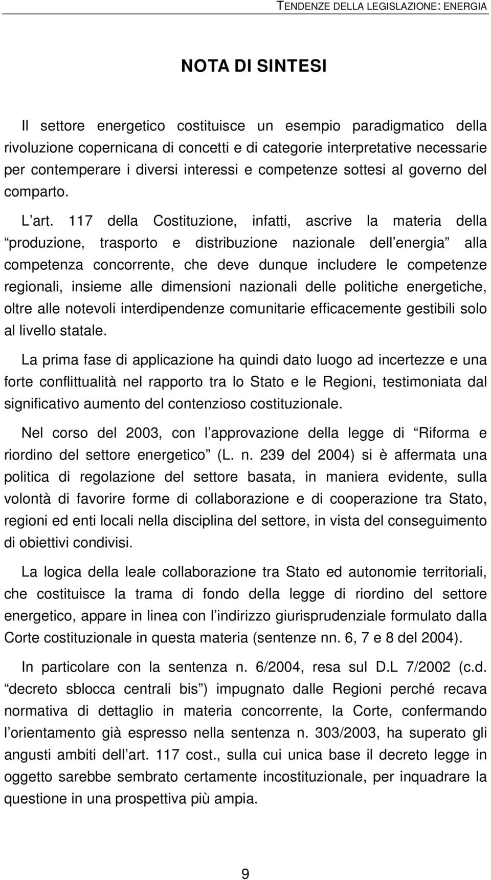 117 della Costituzione, infatti, ascrive la materia della produzione, trasporto e distribuzione nazionale dell energia alla competenza concorrente, che deve dunque includere le competenze regionali,