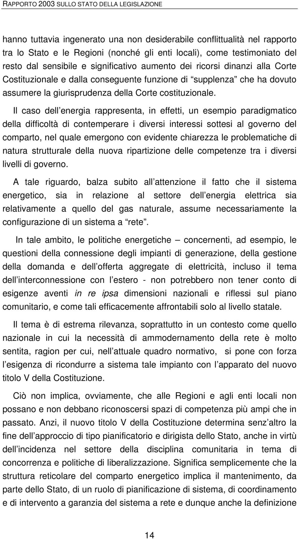 Il caso dell energia rappresenta, in effetti, un esempio paradigmatico della difficoltà di contemperare i diversi interessi sottesi al governo del comparto, nel quale emergono con evidente chiarezza