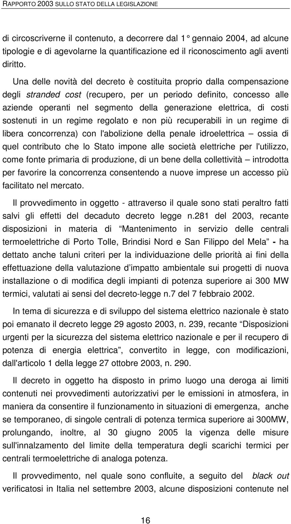 Una delle novità del decreto è costituita proprio dalla compensazione degli stranded cost (recupero, per un periodo definito, concesso alle aziende operanti nel segmento della generazione elettrica,