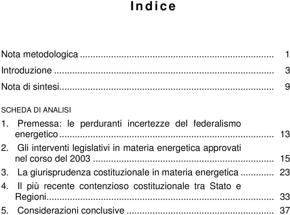Gli interventi legislativi in materia energetica approvati nel corso del 2003... 15 3.