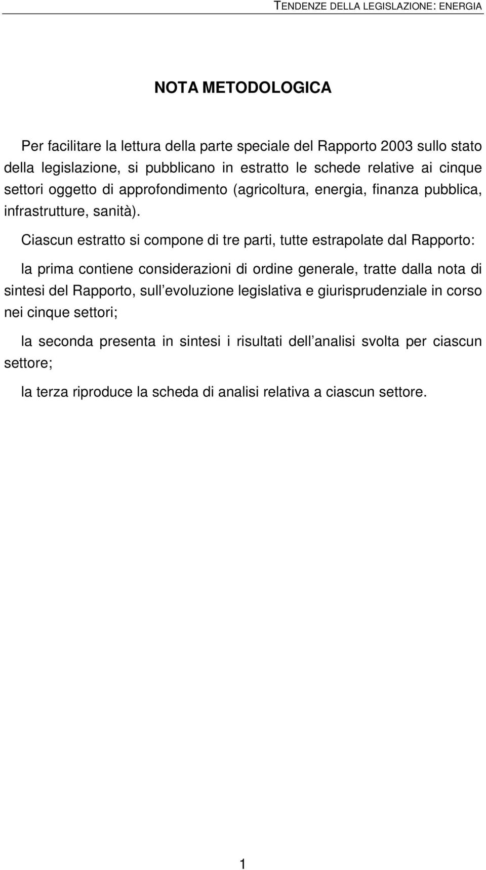 Ciascun estratto si compone di tre parti, tutte estrapolate dal Rapporto: la prima contiene considerazioni di ordine generale, tratte dalla nota di sintesi del Rapporto, sull