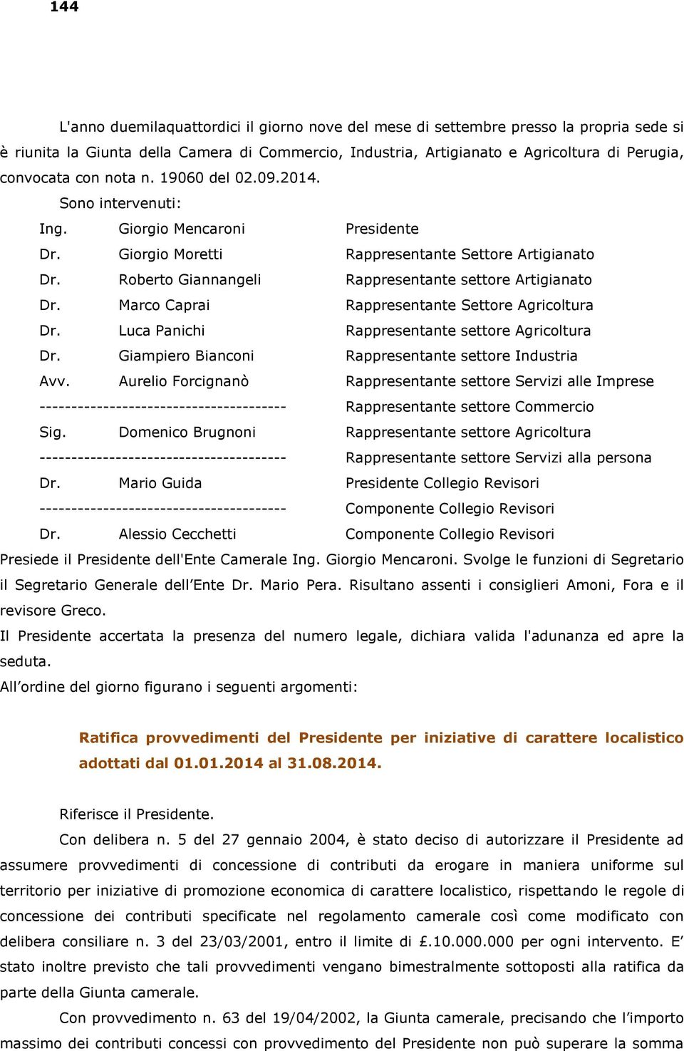 Marco Caprai Rappresentante Settore Agricoltura Dr. Luca Panichi Rappresentante settore Agricoltura Dr. Giampiero Bianconi Rappresentante settore Industria Avv.