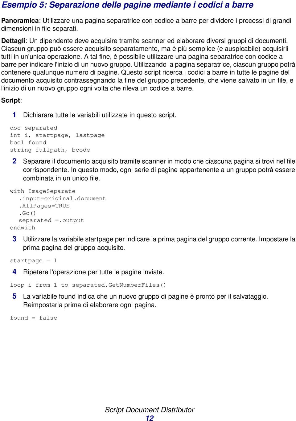 Ciascun gruppo può essere acquisito separatamente, ma è più semplice (e auspicabile) acquisirli tutti in un'unica operazione.