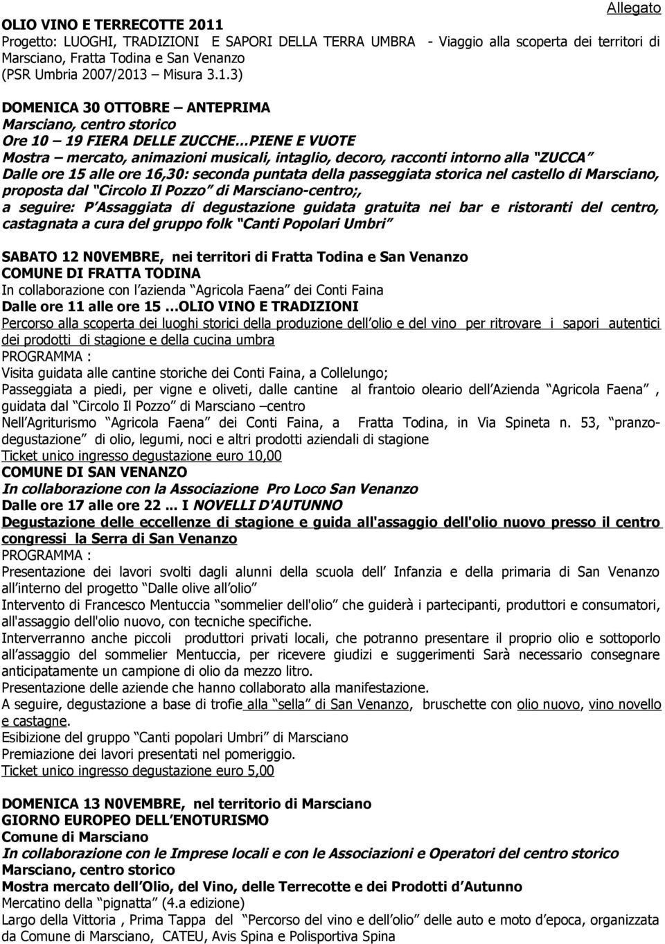 3) DOMENICA 30 OTTOBRE ANTEPRIMA Marsciano, centro storico Ore 10 19 FIERA DELLE ZUCCHE PIENE E VUOTE Mostra mercato, animazioni musicali, intaglio, decoro, racconti intorno alla ZUCCA Dalle ore 15