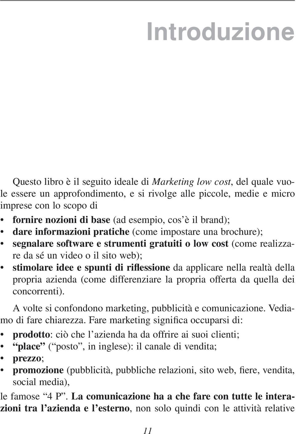 stimolare idee e spunti di riflessione da applicare nella realtà della propria azienda (come differenziare la propria offerta da quella dei concorrenti).