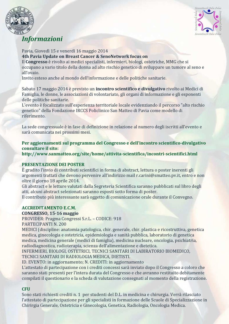 Sabato 17 maggio 2014 è previsto un incontro scientifico e divulgativo rivolto ai Medici di Famiglia, le donne, le associazioni di volontariato, gli organi di informazione e gli esponenti delle